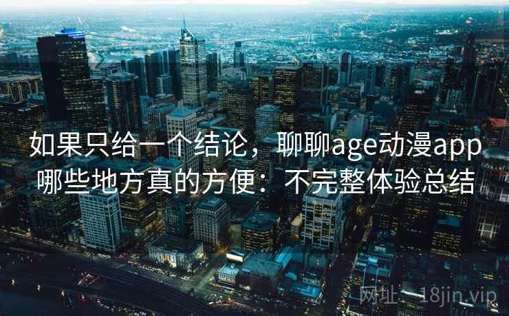 如果只给一个结论，聊聊age动漫app哪些地方真的方便：不完整体验总结  第2张