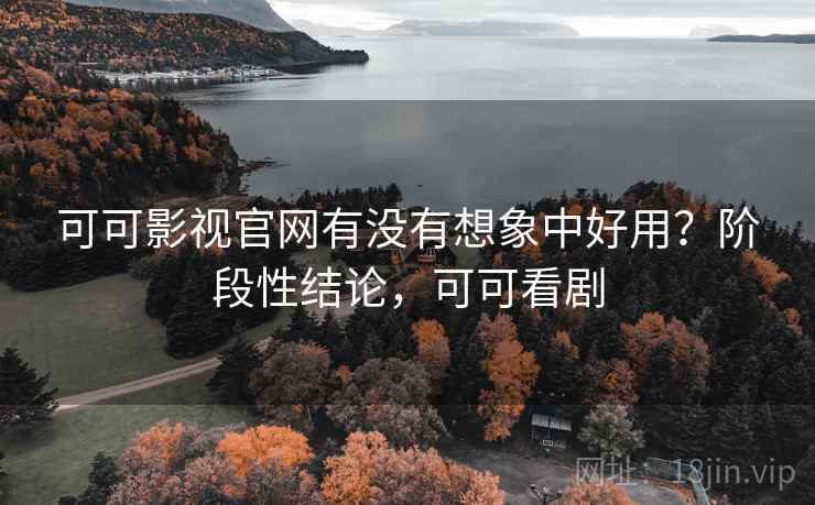 可可影视官网有没有想象中好用?阶段性结论,可可看剧 第2张 可可影视官网有没有想象中好用?阶段性结论,可可看剧 第2张