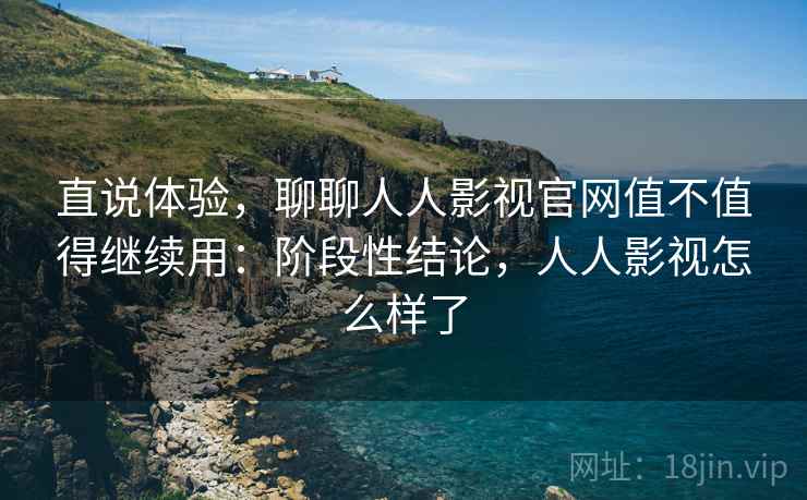 直说体验,聊聊人人影视官网值不值得继续用:阶段性结论,人人影视怎么样了 第2张 直说体验,聊聊人人影视官网值不值得继续用:阶段性结论,人人影视怎么样了 第2张