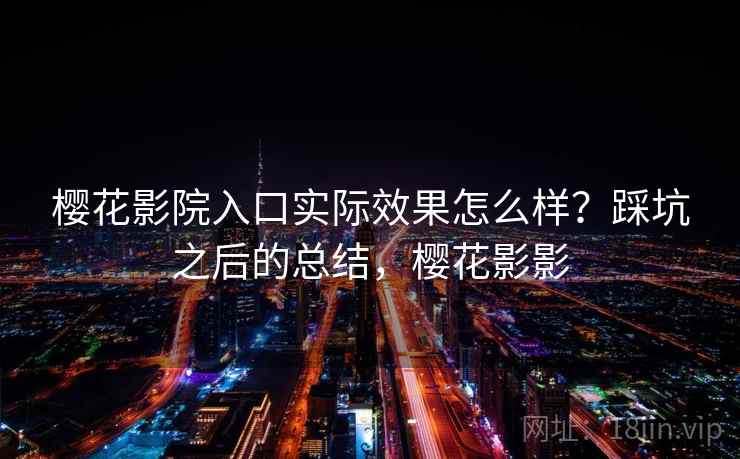 樱花影院入口实际效果怎么样?踩坑之后的总结,樱花影影 第2张 樱花影院入口实际效果怎么样?踩坑之后的总结,樱花影影 第2张